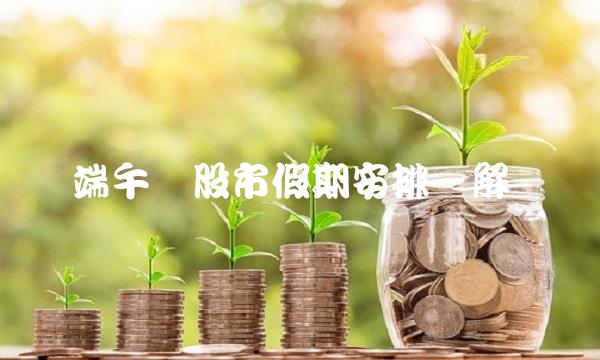 端午节股市假期安排详解