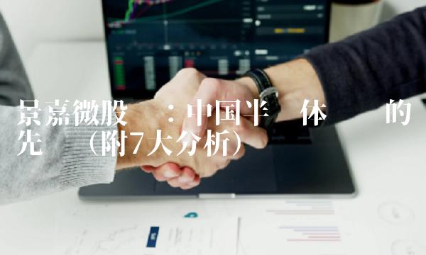 景嘉微股吧：中国半导体产业的先锋（附7大分析）