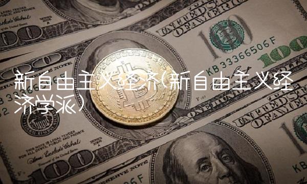 新自由主义经济(新自由主义经济学派)