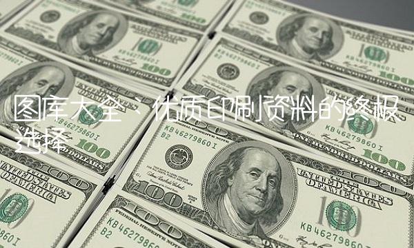 图库大全：优质印刷资料的终极选择