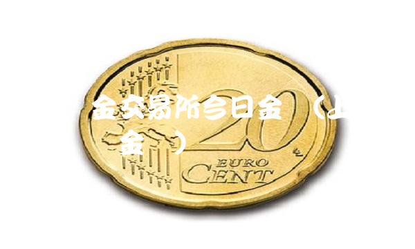 上海黄金交易所今日金价(上海交易所实时金价)