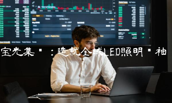 宝光集团：造就全球LED照明领袖