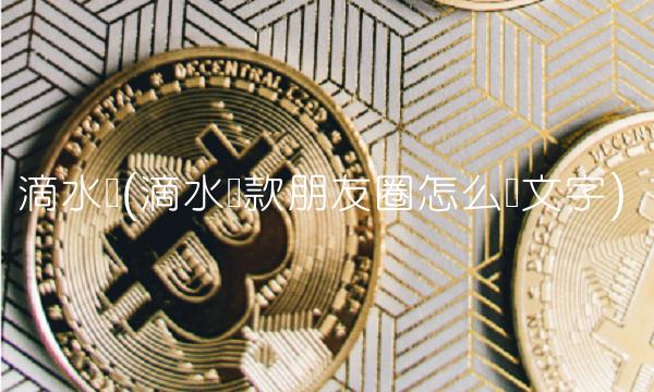 滴水筹(滴水筹款朋友圈怎么发文字)