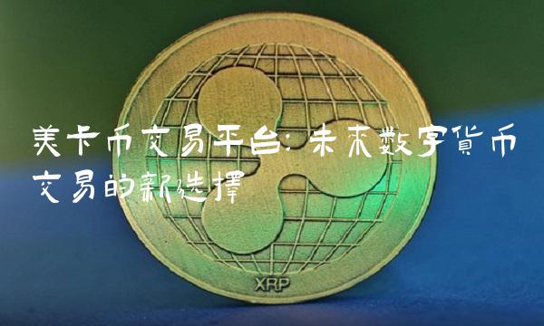 美卡币交易平台：未来数字货币交易的新选择