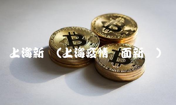 上海新闻(上海疫情负面新闻)