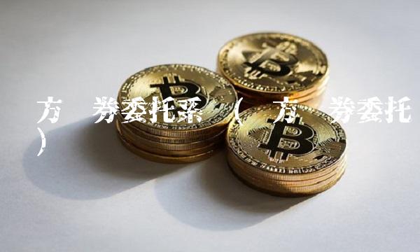 东方证券委托系统(东方证券委托电话)