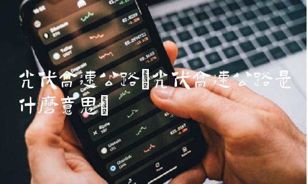 光伏高速公路(光伏高速公路是什么意思)