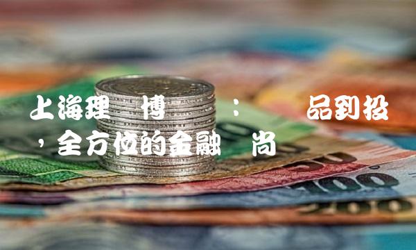 上海理财博览会：从产品到投资，全方位的金融时尚