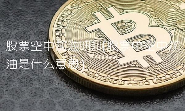 股票空中加油线形态(股票中空中加油是什么意思)