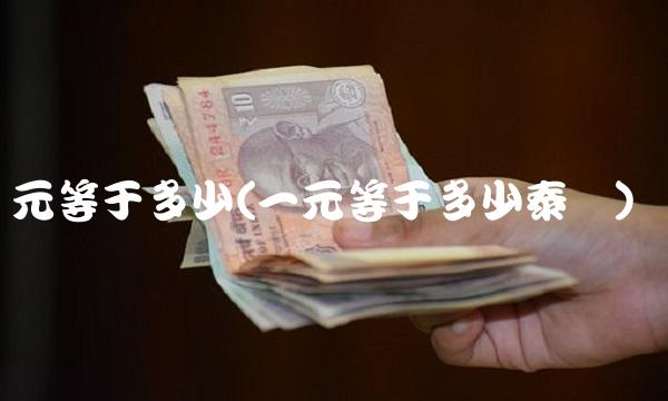 元等于多少(一元等于多少泰铢)