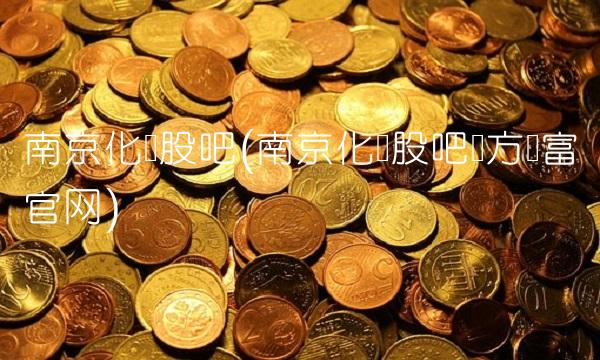 南京化纤股吧(南京化纤股吧东方财富官网)(1)