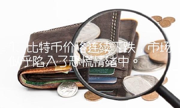 1. 比特币价格连续下跌，市场似乎陷入了恐慌情绪中。