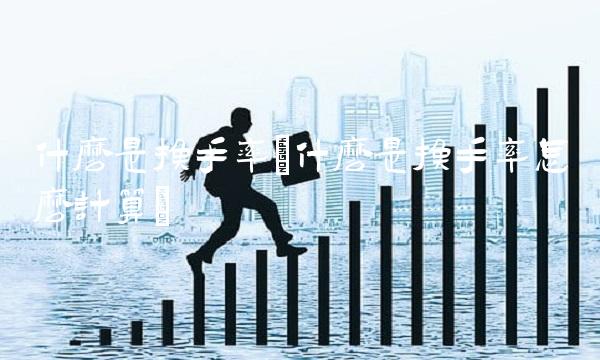 什么是换手率(什么是换手率怎么计算)