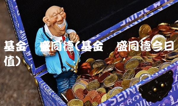 基金长盛同德(基金长盛同德今日净值)