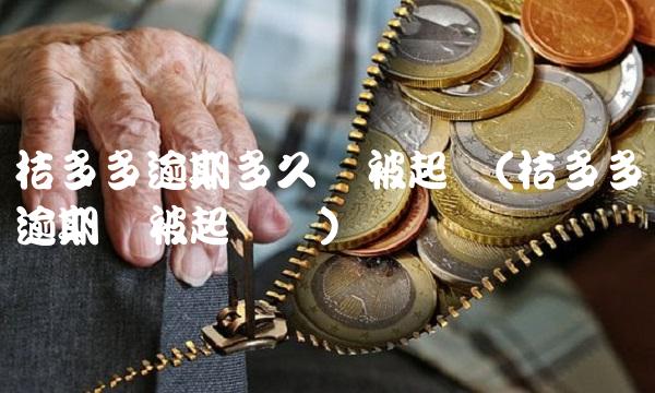 桔多多逾期多久会被起诉(桔多多逾期会被起诉吗)