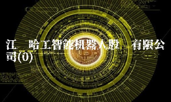 江苏哈工智能机器人股份有限公司(0)(1)