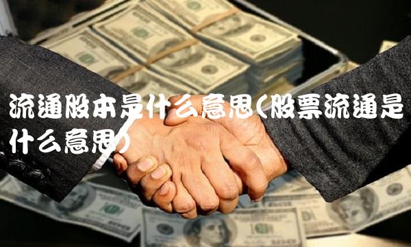 流通股本是什么意思(股票流通是什么意思)