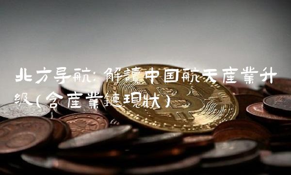 北方导航：解读中国航天产业升级（含产业链现状）
