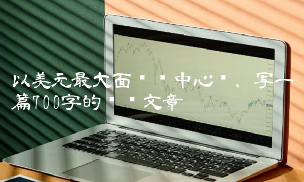 以美元最大面值为中心词，写一篇700字的专业文章