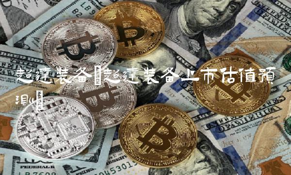 超达装备(超达装备上市估值预测)
