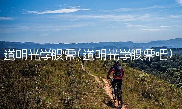 道明光学股票(道明光学股票吧)