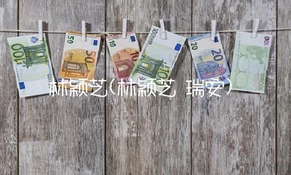 林颖芝(林颖芝 瑞安)