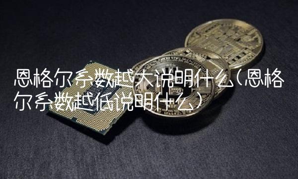 恩格尔系数越大说明什么(恩格尔系数越低说明什么)