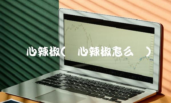 红心辣椒(红心辣椒怎么样)