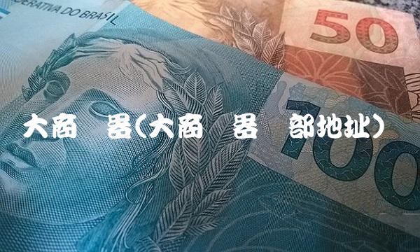 大商电器(大商电器总部地址)