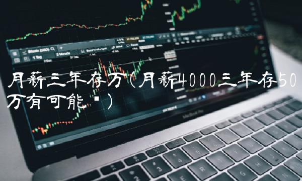 月薪三年存万(月薪4000三年存50万有可能吗)