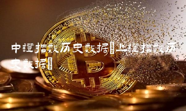 中证指数历史数据(上证指数历史数据)