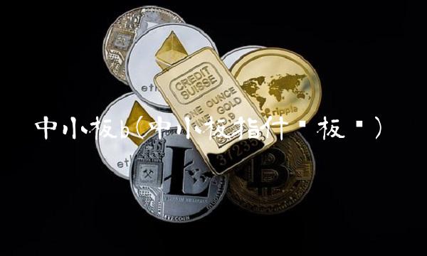 中小板b(中小板指什么板块)