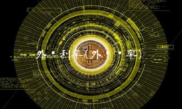 外汇利率(外汇汇率)