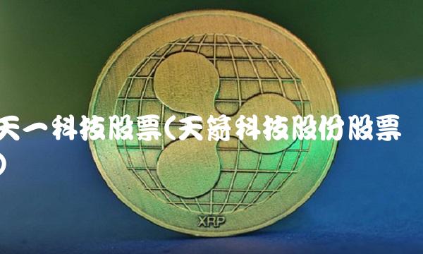天一科技股票(天箭科技股份股票)