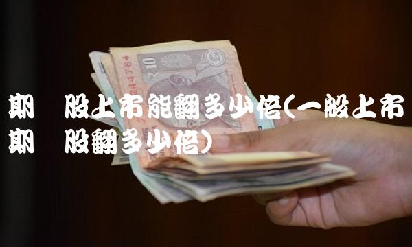 期权股上市能翻多少倍(一般上市期权股翻多少倍)