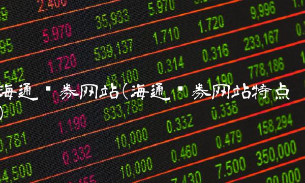 海通证券网站(海通证券网站特点)