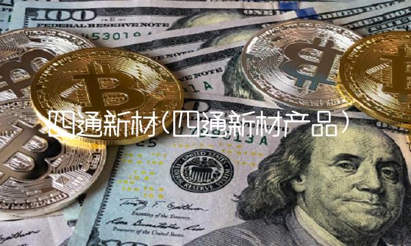 四通新材(四通新材产品)
