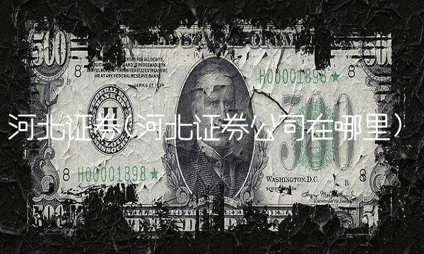 河北证券(河北证券公司在哪里)(1)