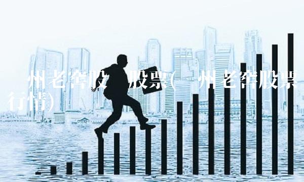 泸州老窖股份股票(泸州老窖股票行情)