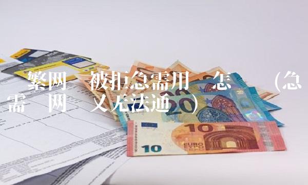 频繁网贷被拒急需用钱怎么办(急需钱网贷又无法通过)