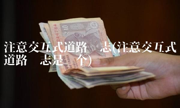 注意交互式道路标志(注意交互式道路标志是哪个)