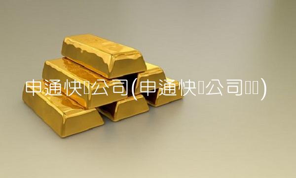 申通快递公司(申通快递公司电话)