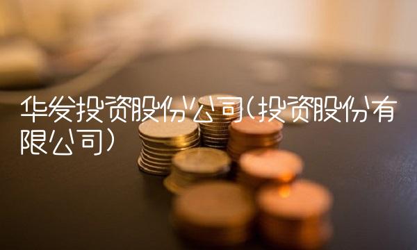 华发投资股份公司(投资股份有限公司)