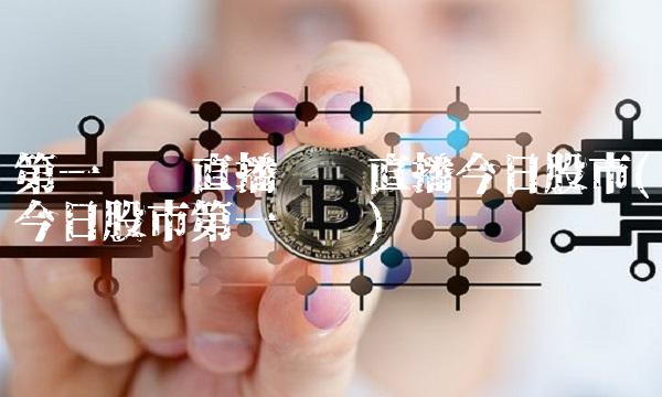第一财经直播电视直播今日股市(今日股市第一财经)