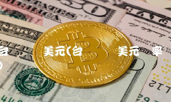 台币兑换美元(台币兑换美元汇率)