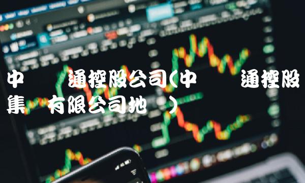 中国诚通控股公司(中国诚通控股集团有限公司地产)