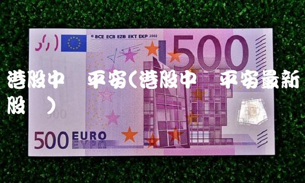 港股中国平安(港股中国平安最新股价)