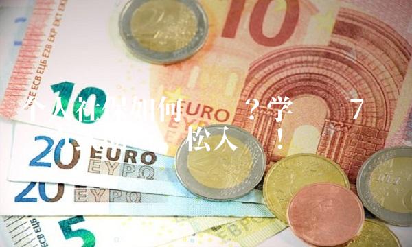 个人社保如何缴纳？学习这7种缴纳方式助你轻松入门！