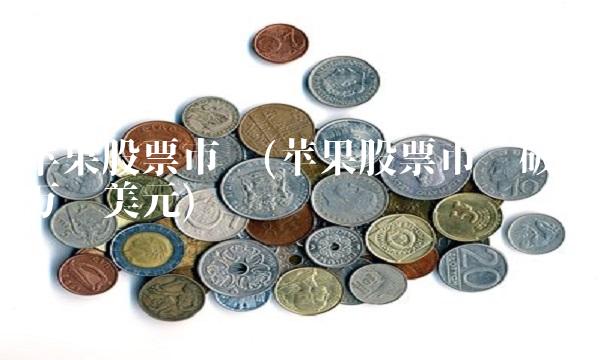 苹果股票市值(苹果股票市值破1万亿美元)(1)