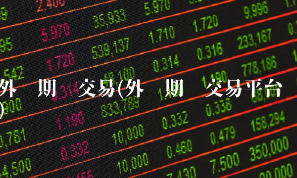 外汇期货交易(外汇期货交易平台)